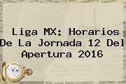 <b>Liga MX</b>: Horarios De La <b>Jornada 12</b> Del Apertura <b>2016</b>