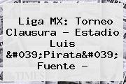 Liga MX: Torneo Clausura - Estadio Luis 'Pirata' Fuente -