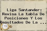 Liga Santander: Revisa La <b>tabla De Posiciones</b> Y Los Resultados De La ...