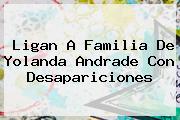 Ligan A Familia De <b>Yolanda Andrade</b> Con Desapariciones