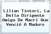 <b>Lilian Tintori</b>, La Bella Dirigente Amiga De Macri Que Venció A Maduro