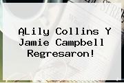¡<b>Lily Collins</b> Y Jamie Campbell Regresaron!