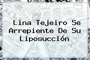 Ver lina tejeiro se arrepiente de su liposuccion <b>Lina Tejeiro</b> Se Arrepiente De Su Liposucción