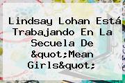 <b>Lindsay Lohan</b> Está Trabajando En La Secuela De "Mean Girls"
