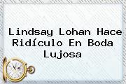 <b>Lindsay Lohan</b> Hace Ridículo En Boda Lujosa
