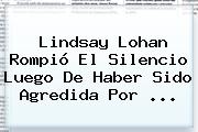 <b>Lindsay Lohan</b> Rompió El Silencio Luego De Haber Sido Agredida Por ...