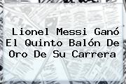 Lionel Messi Ganó El Quinto <b>Balón De Oro</b> De Su Carrera
