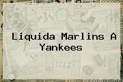 <i>Liquida Marlins A Yankees</i>
