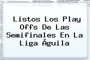 Listos Los Play Offs De Las Semifinales En La <b>Liga Águila</b>