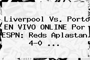 Liverpool Vs. Porto EN <b>VIVO</b> ONLINE Por <b>ESPN</b>: Reds Aplastan 4-0 ...