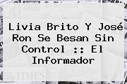 <b>Livia Brito</b> Y José Ron Se Besan Sin Control :: El Informador