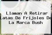 <i>Llaman A Retirar Latas De Frijoles De La Marca Bush</i>