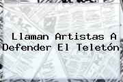 Llaman Artistas A Defender El <b>Teletón</b>