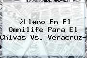 ¿Lleno En El Omnilife Para El <b>Chivas Vs. Veracruz</b>?