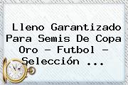 Lleno Garantizado Para Semis De <b>Copa Oro</b> - Futbol - Selección <b>...</b>