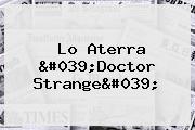 Lo Aterra '<b>Doctor Strange</b>'