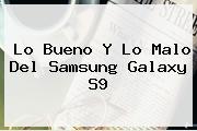 Lo Bueno Y Lo Malo Del <b>Samsung</b> Galaxy <b>S9</b>
