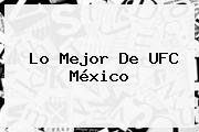 Lo Mejor De <b>UFC</b> México