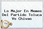 Ver lo mejor en memes del partido toluca vs chivas Lo Mejor En Memes Del Partido <b>Toluca Vs Chivas</b>