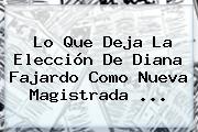 Ver lo que deja la eleccion de diana fajardo como nueva magistrada Lo Que Deja La Elección De <b>Diana Fajardo</b> Como Nueva Magistrada ...