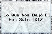 Lo Que Nos Dejó El <b>Hot</b> Sale 2017