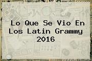 Lo Que Se Vio En Los <b>Latin Grammy 2016</b>