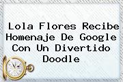 <b>Lola Flores</b> Recibe Homenaje De Google Con Un Divertido Doodle
