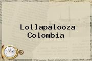 <b>Lollapalooza</b> Colombia
