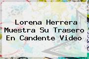 Ver lorena herrera muestra su trasero en candente video <b>Lorena Herrera</b> Muestra Su Trasero En Candente Video