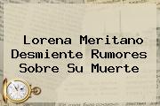 <b>Lorena Meritano</b> Desmiente Rumores Sobre Su Muerte