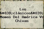 Los 'clásicos' Memes Del <b>América Vs Chivas</b>