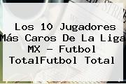 Los 10 Jugadores Más Caros De La <b>Liga MX</b> - Futbol TotalFutbol Total