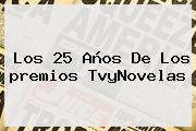 Los 25 Años De Los <b>premios TvyNovelas</b>