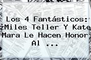 <b>Los 4 Fantásticos</b>: ¿Miles Teller Y Kate Mara Le Hacen Honor Al <b>...</b>