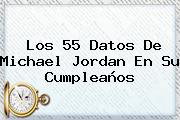 Los 55 Datos De <b>Michael Jordan</b> En Su Cumpleaños