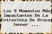 Los 8 Momentos Más Impactantes De La Entrevista De <b>Bruce Jenner</b> <b>...</b>