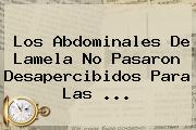 Los Abdominales De <b>Lamela</b> No Pasaron Desapercibidos Para Las ...