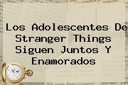 <i>Los Adolescentes De Stranger Things Siguen Juntos Y Enamorados</i>