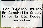 Los Ángeles Azules En <b>Coachella</b> Crean Furor En Las Redes Sociales