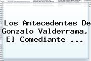 Los Antecedentes De <b>Gonzalo Valderrama</b>, El Comediante <b>...</b>