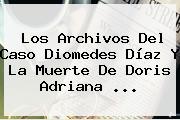 Los Archivos Del Caso Diomedes Díaz Y La Muerte De <b>Doris Adriana</b> <b>...</b>