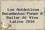 Los Auténticos Decadentes Ponen A Bailar Al <b>Vive Latino 2016</b>