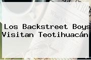 Los <b>Backstreet Boys</b> Visitan Teotihuacán