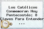 Los Católicos Conmemoran Hoy <b>Pentecostés</b>: 8 Claves Para Entender ...