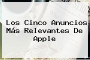 Los Cinco Anuncios Más Relevantes De <b>Apple</b>