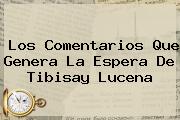 Los Comentarios Que Genera La Espera De <b>Tibisay</b> Lucena