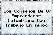 Los Consejos De Un Emprendedor Colombiano Que Trabajó En <b>Yahoo</b>