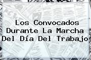 Ver los convocados durante la marcha del dia del trabajo Los Convocados Durante La Marcha Del <b>Día Del Trabajo</b>
