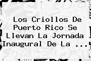 Los Criollos De Puerto Rico Se Llevan La Jornada Inaugural De La ...