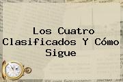 Ver los cuatro clasificados y como sigue Los Cuatro Clasificados Y Cómo Sigue